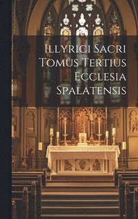 bokomslag Illyrici Sacri Tomus Tertius Ecclesia Spalatensis