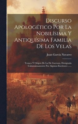 Juan García Navarro, Juan García - Discurso Apologético Por La Nobilísima Y Antiquísima Familia De Los Velas, Inbunden