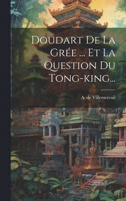 Doudart De La Grée ... Et La Question Du Tong-king...