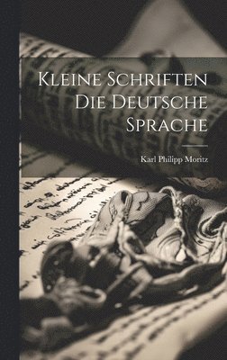 Karl Philipp Moritz - Kleine Schriften die Deutsche Sprache, Inbunden