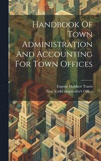 bokomslag Handbook Of Town Administration And Accounting For Town Offices