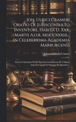 bokomslag Joh. Ulrici Crameri Oratio De Jurisconsulto Inventore, Habita D. Xxx. Martii A.o.r. Mdccxxxiii... In Celeberrima Academia Marburgensi