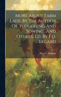 bokomslag More About Farm Lads, By The Author Of 'ploughing And Sowing', And Others, Ed. By F.d. Legard