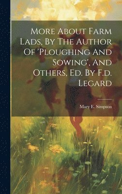 bokomslag More About Farm Lads, By The Author Of 'ploughing And Sowing', And Others, Ed. By F.d. Legard