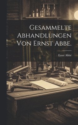 Gesammelte Abhandlungen von Ernst Abbe. 1