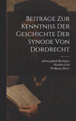 Beitrge Zur Kenntni Der Geschichte Der Synode Von Dordrecht 1