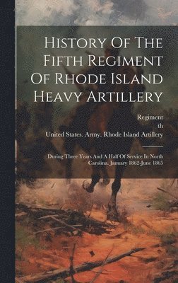 bokomslag History Of The Fifth Regiment Of Rhode Island Heavy Artillery