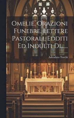 Omelie, Orazioni Funebre, Lettere Pastorali, Edditi Ed Indulti Di...... 1