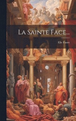 Elie Faure - Sainte Face..., Inbunden
