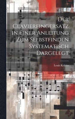 Clavierfingersatz in einer Anleitung zum Selbstfinden systematisch dargelegt
