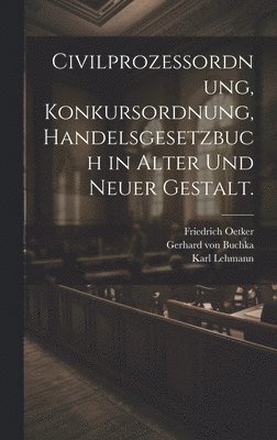 Gerhard Von Buchka, Friedrich Oetker, Karl Lehmann - Civilprozessordnung, Konkursordnung, Handelsgesetzbuch in alter und neuer Gestalt., Inbunden
