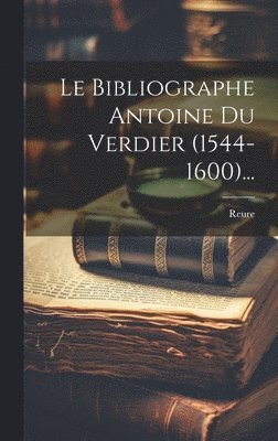 Bibliographe Antoine Du Verdier (1544-1600)...