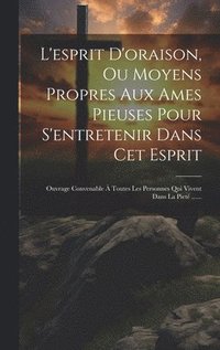 bokomslag L'esprit D'oraison, Ou Moyens Propres Aux Ames Pieuses Pour S'entretenir Dans Cet Esprit