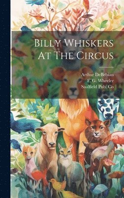 F G Wheeler, Arthur Debebian, Saalfield Pub Co - Billy Whiskers At The Circus, Inbunden