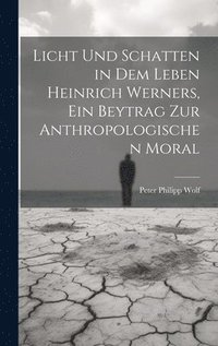 bokomslag Licht und Schatten in dem Leben Heinrich Werners, ein Beytrag zur anthropologischen Moral