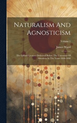 James Ward - Naturalism And Agnosticism, Inbunden