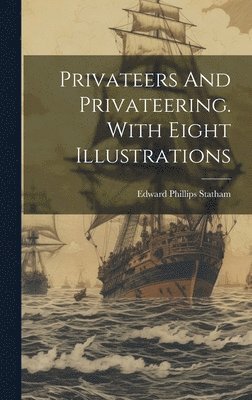Edward Phillips Statham - Privateers And Privateering. With Eight Illustrations, Inbunden
