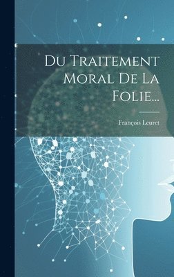 Du Traitement Moral De La Folie... 1