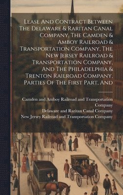 Lease And Contract Between The Delaware & Raritan Canal Company, The Camden & Amboy Railroad & Transportation Company, The New Jersey Railroad & Transportation Company, And The Philadelphia & Trenton 1