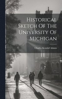 bokomslag Historical Sketch Of The University Of Michigan