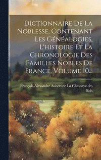 bokomslag Dictionnaire De La Noblesse, Contenant Les Gnalogies, L'histoire Et La Chronologie Des Familles Nobles De France, Volume 10...