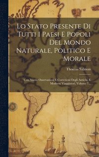 bokomslag Lo Stato Presente Di Tutti I Paesi E Popoli Del Mondo Naturale, Politico E Morale