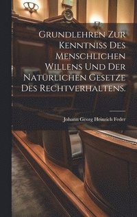 bokomslag Grundlehren zur Kenntni des menschlichen Willens und der natrlichen Gesetze des Rechtverhaltens.