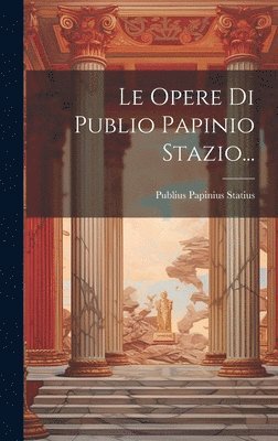 Publius Papinius Statius - Opere Di Publio Papinio Stazio..., Inbunden