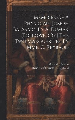 bokomslag Memoirs Of A Physician. Joseph Balsamo, By A. Dumas. [followed By] The Two Marguerites, By Mme. C. Reybaud