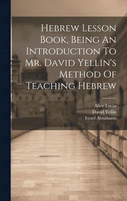 Alice Lucas, Israel Abrahams, David Yellin - Hebrew Lesson Book, Being An Introduction To Mr. David Yellin's Method Of Teaching Hebrew, Inbunden