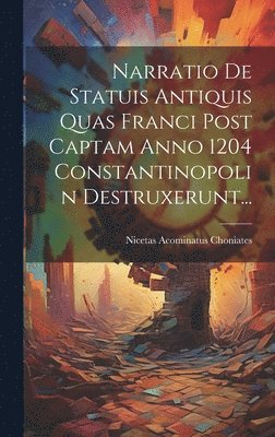 bokomslag Narratio De Statuis Antiquis Quas Franci Post Captam Anno 1204 Constantinopolin Destruxerunt...