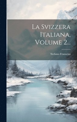 La Svizzera Italiana, Volume 2... 1
