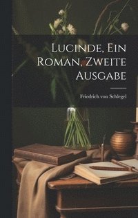 bokomslag Lucinde, ein Roman, Zweite Ausgabe