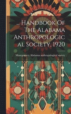 bokomslag ... Handbook Of The Alabama Anthropological Society, 1920