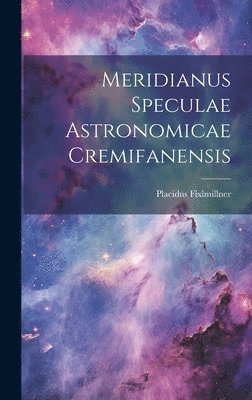 bokomslag Meridianus Speculae Astronomicae Cremifanensis