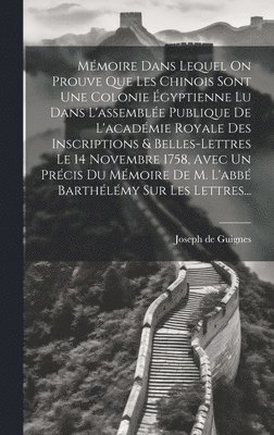 Joseph De Guignes, Joseph de Guignes - Mémoire Dans Lequel On Prouve Que Les Chinois Sont Une Colonie Égyptienne Lu Dans L'assemblée Publique De L'académie Royale Des Inscriptions & Belles-lettres Le 14 Novembre 1758, Avec Un Précis Du Mémoire De M. L'abbé Barthélémy Sur Les Lettres..., Inbunden