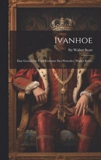 bokomslag Ivanhoe: Eine Geschichte vom Verfasser des Waverley (Walter Scott.)