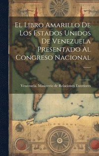 bokomslag El Libro Amarillo De Los Estados Unidos De Venezuela Presentado Al Congreso Nacional ......