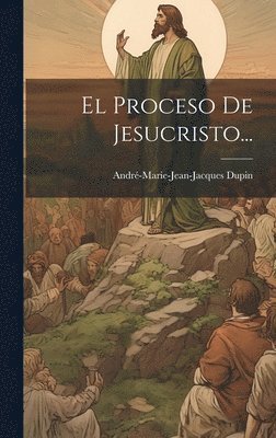 André-Marie-Jean-Jacques Dupin - Proceso De Jesucristo..., Inbunden