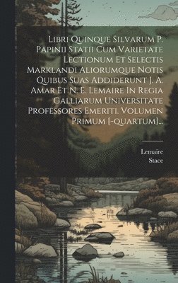 bokomslag Libri Quinque Silvarum P. Papinii Statii Cum Varietate Lectionum Et Selectis Marklandi Aliorumque Notis Quibus Suas Addiderunt J. A. Amar Et N. E. Lemaire In Regia Galliarum Universitate Professores