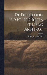 bokomslag De Diligendo Deo Et De Gratia Et Libro Arbitro...
