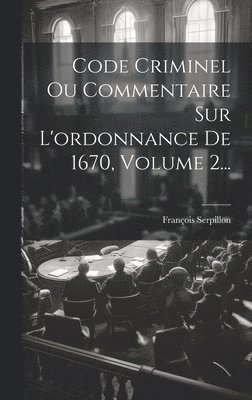 François Serpillon - Code Criminel Ou Commentaire Sur L'ordonnance De 1670, Volume 2..., Inbunden