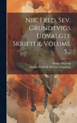 bokomslag Nik. Fred. Sev. Grundtvigs Udvalgte Skrifter, Volume 5...