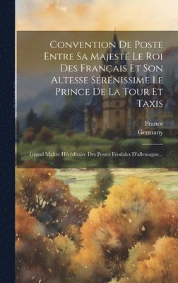 Convention De Poste Entre Sa Majest Le Roi Des Franais Et Son Altesse Srnissime Le Prince De La Tour Et Taxis 1