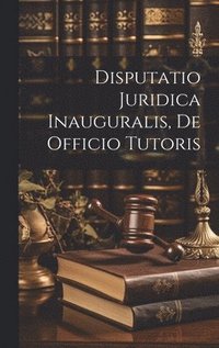 bokomslag Disputatio Juridica Inauguralis, De Officio Tutoris