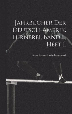 bokomslag Jahrbcher der deutsch-Amerik. Turnerei, Band I., Heft I.