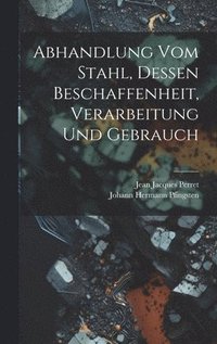 bokomslag Abhandlung vom Stahl, dessen Beschaffenheit, Verarbeitung und Gebrauch