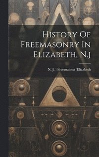 bokomslag History Of Freemasonry In Elizabeth, N.j