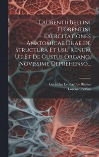 bokomslag Laurentii Bellini Florentini Exercitationes Anatomicae Duae De Structura Et Usu Renum Ut Et De Gustus Organo, Novissime Deprehenso...