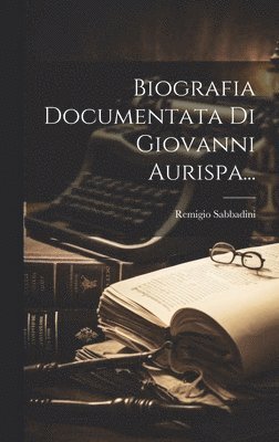 bokomslag Biografia Documentata Di Giovanni Aurispa...